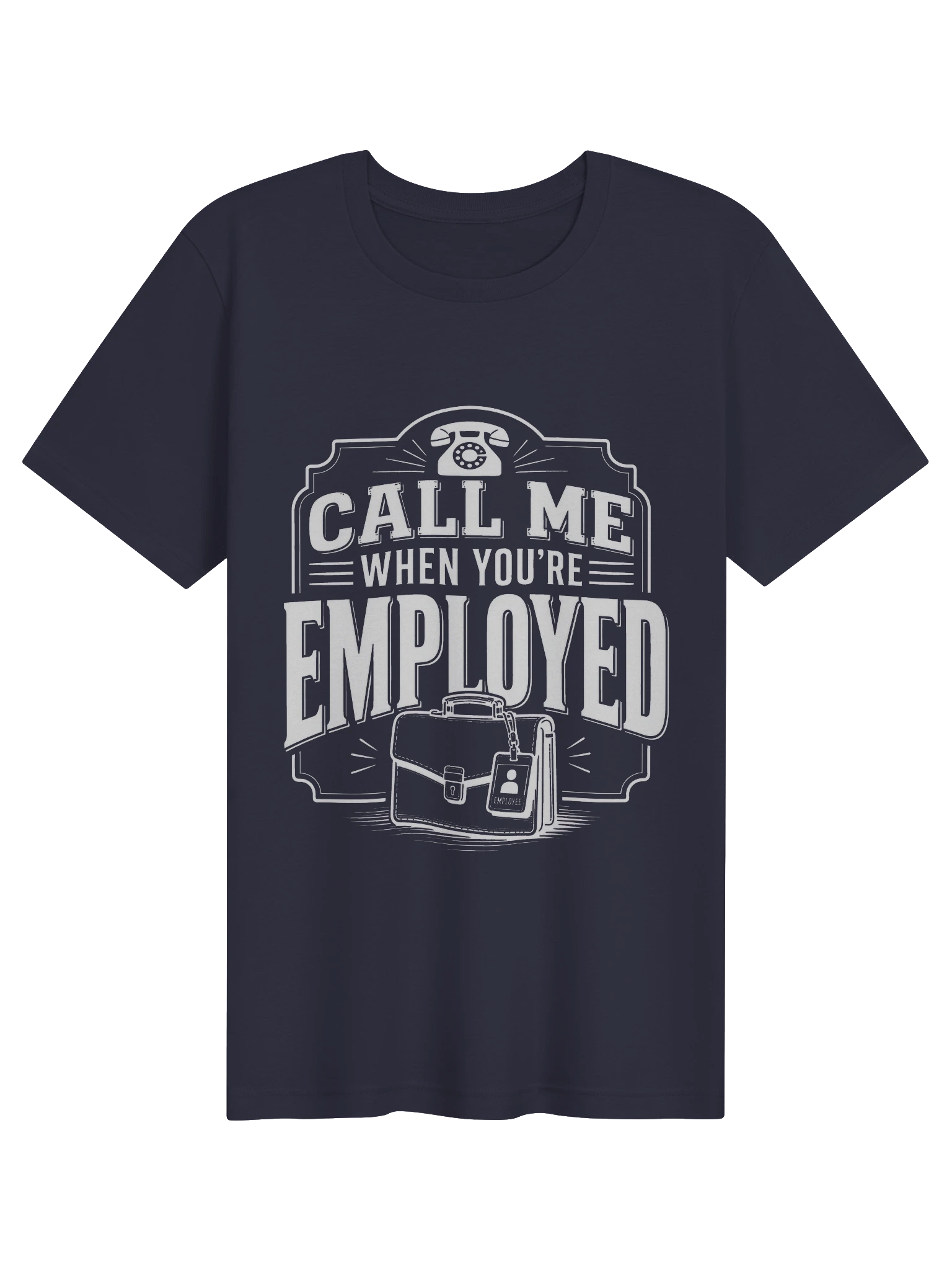 Call Me When You're Employed T-Shirt preview from Lolsies